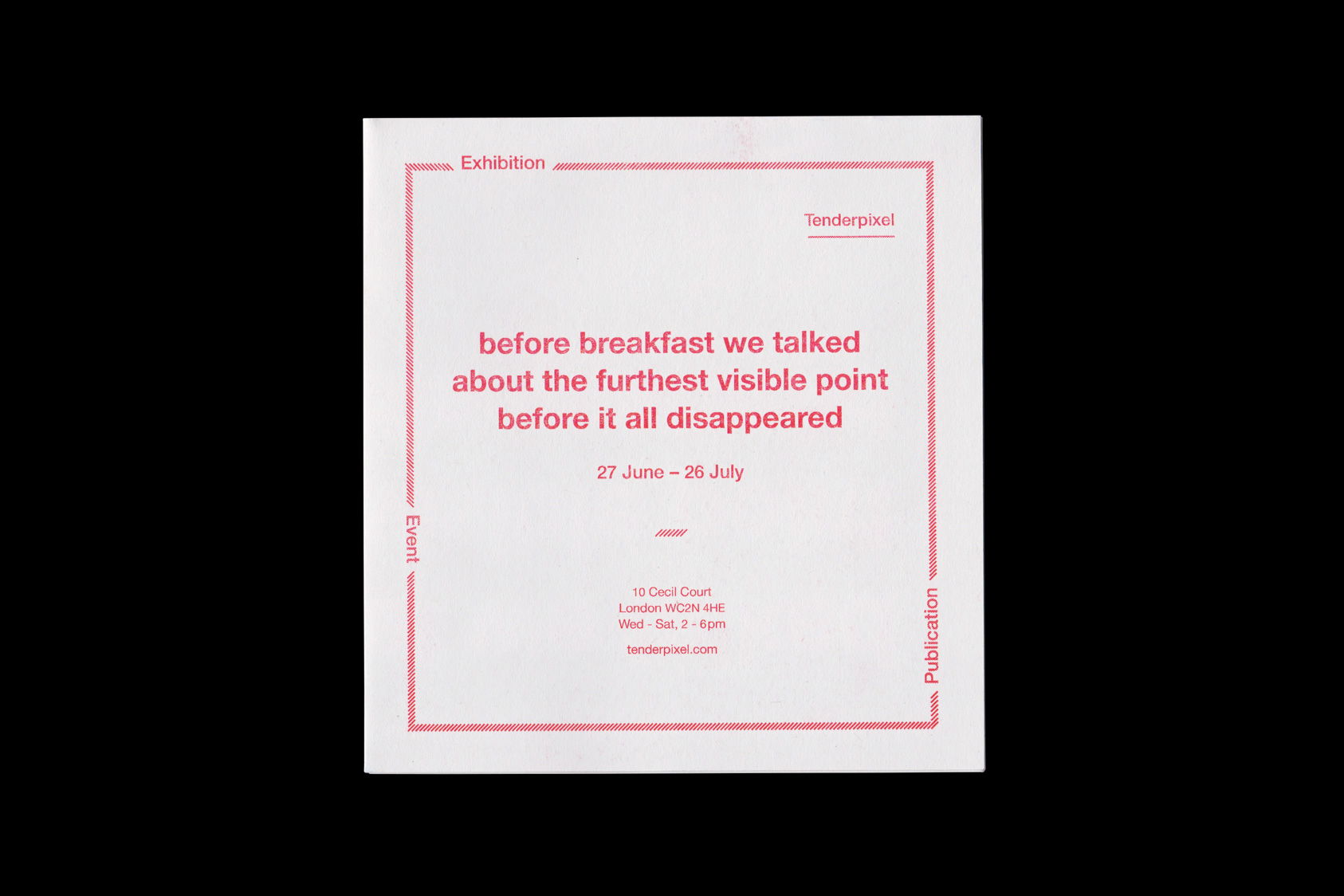 Before Breakfast We Talked About the Furthest Visible Point Before it all Disappeared - exhibition handout for Tenderpixel, 2014 by the agency for emerging ideas